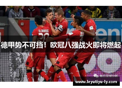 德甲势不可挡！欧冠八强战火即将燃起