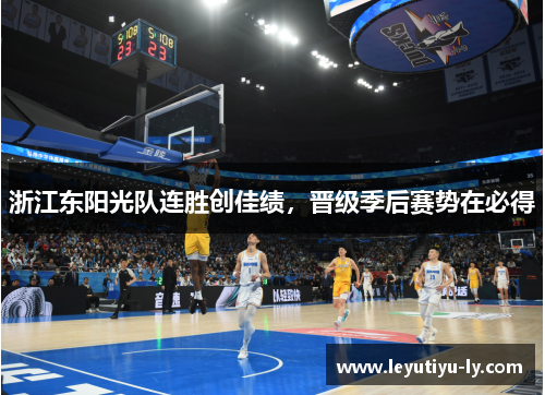 浙江东阳光队连胜创佳绩，晋级季后赛势在必得
