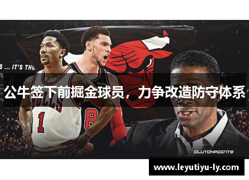 公牛签下前掘金球员，力争改造防守体系