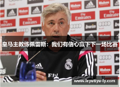 皇马主教练佩雷斯:我们有信心赢下下一场比赛