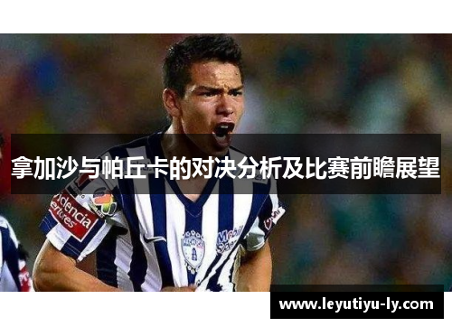 拿加沙与帕丘卡的对决分析及比赛前瞻展望
